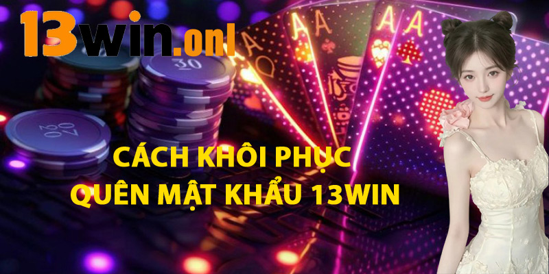 Quên Mật Khẩu 13win – Khôi Phục Dễ Dàng Ngay Tại Nhà 2 Cách Khôi Phục Quên Mật Khẩu 13win
