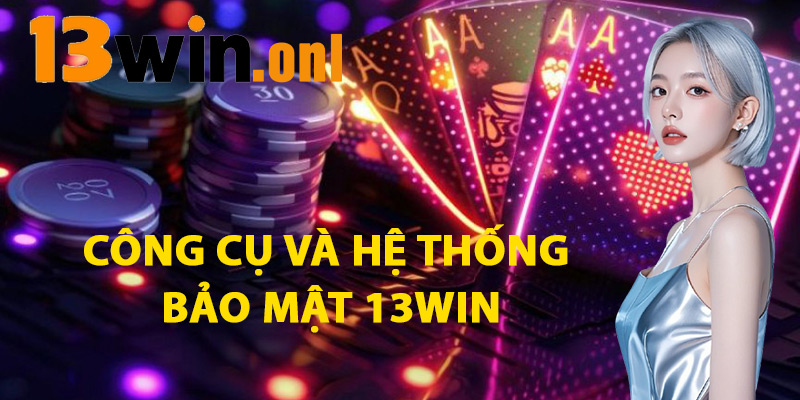 Bảo Mật 13win - Công Nghệ Đỉnh Cao Giữ An Toàn Cho Bạn 2 Công Cụ Và Hệ Thống Bảo Mật 13win