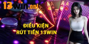 Điều Kiện Rút Tiền 13win
