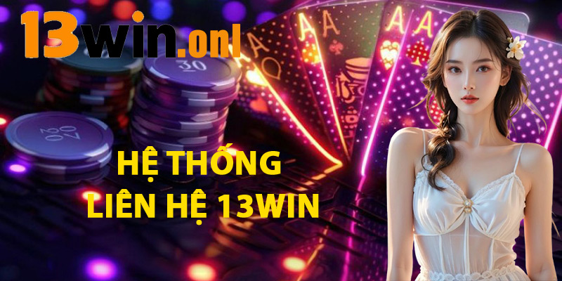 Liên Hệ 13win - Giải Pháp Hỗ Trợ Mọi Vấn Đề Nhanh Nhất 1 Hệ Thống Liên Hệ 13win