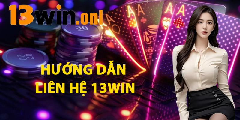 Liên Hệ 13win - Giải Pháp Hỗ Trợ Mọi Vấn Đề Nhanh Nhất 2 Hướng Dẫn Liên Hệ 13win