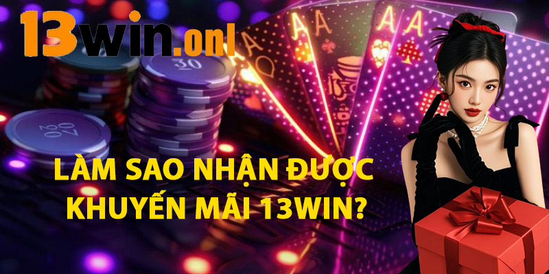 Khuyến Mãi 13win – Cơ Hội Vàng Cho Người Chơi Thông Minh 2 Làm Sao Nhận Được Khuyến Mãi 13win