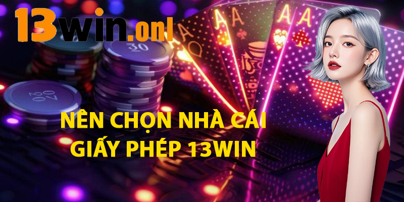 Giấy Phép 13win – Nhà Cái Hợp Pháp Được Cấp Phép Quốc Tế 2 Nên Chọn Nhà Cái Giấy Phép 13win