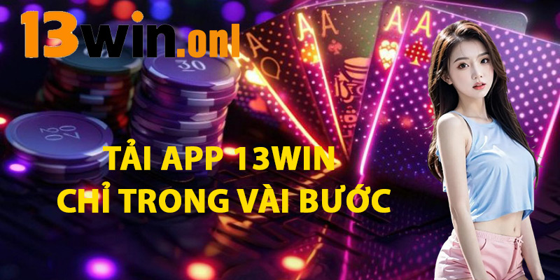 Tải App 13win – Trải Nghiệm Cá Cược Đỉnh Cao Mỗi Ngày 2 Tải App 13win Chỉ Trong Vài Bước